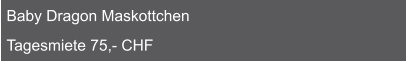 Baby Dragon Maskottchen  Tagesmiete 75,- CHF